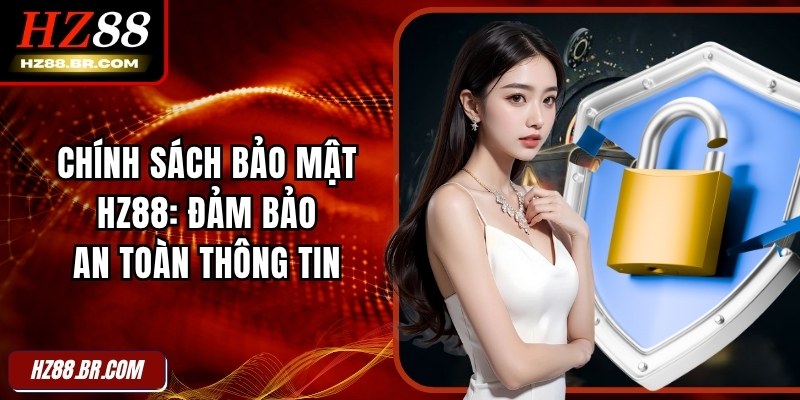 Chính Sách Bảo Mật HZ88: Đảm Bảo An Toàn Thông Tin 1 Chính Sách Bảo Mật HZ88: Đảm Bảo An Toàn Thông Tin