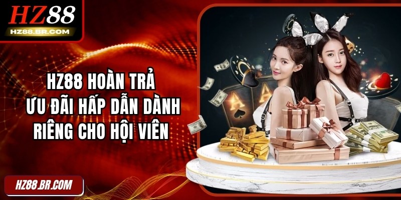 HZ88 Hoàn Trả - Ưu Đãi Hấp Dẫn Dành Riêng Cho Hội Viên 1 HZ88 Hoàn Trả - Ưu Đãi Hấp Dẫn Dành Riêng Cho Hội Viên