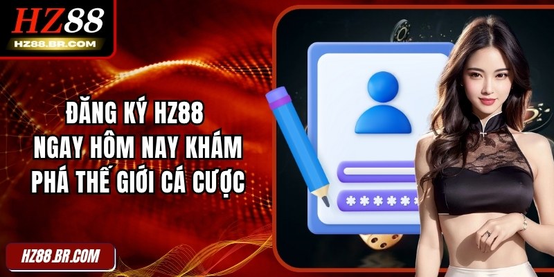 Đăng Ký HZ88 Ngay Hôm Nay Khám Phá Thế Giới Cá Cược