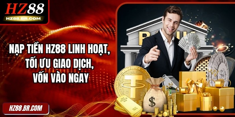 Nạp Tiền HZ88 Linh Hoạt, Tối Ưu Giao Dịch, Vốn Vào Ngay 3 Nạp Tiền HZ88 Linh Hoạt, Tối Ưu Giao Dịch, Vốn Vào Ngay