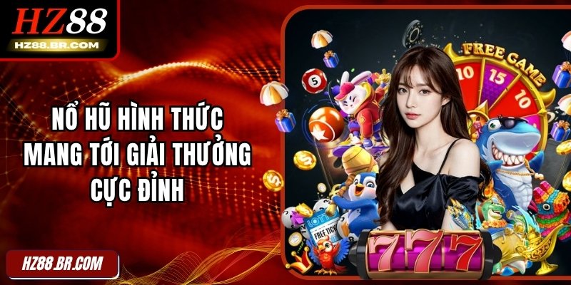 Nổ hũ hình thức mang tới giải thưởng cực đỉnh