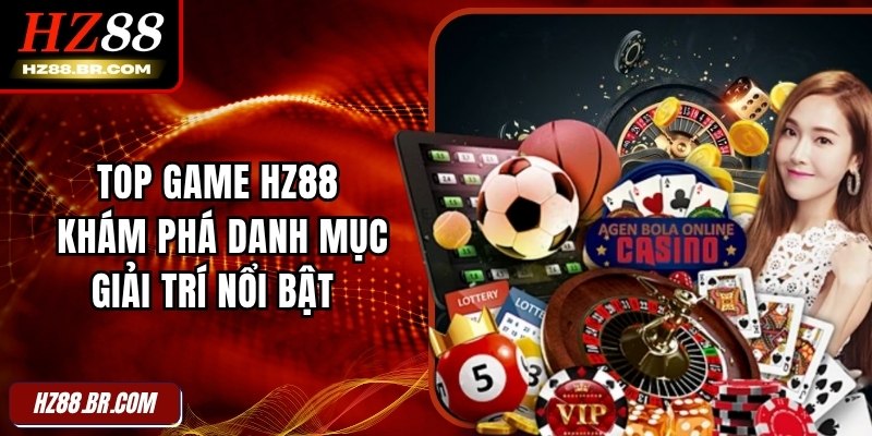 Top Game HZ88 - Khám Phá Danh Mục Giải Trí Nổi Bật