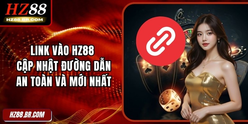 Link Vào HZ88 – Cập Nhật Đường Dẫn An Toàn Và Mới Nhất 1 Link Vào HZ88 – Cập Nhật Đường Dẫn An Toàn Và Mới Nhất